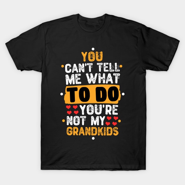 You Can't Tell Me What To Do You're Not My Grandkids T-Shirt by Yyoussef101